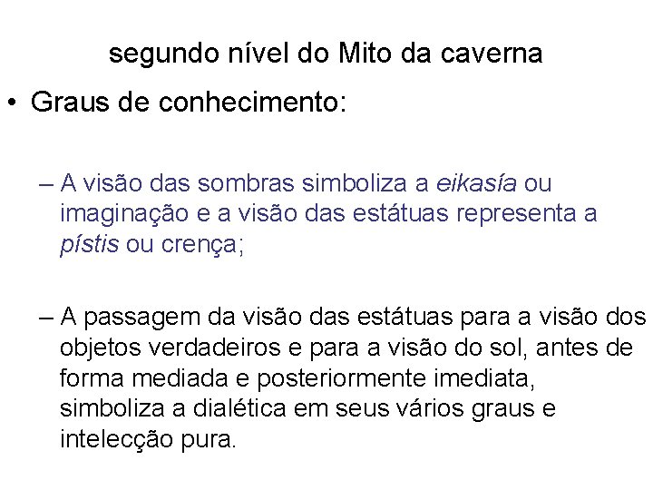 segundo nível do Mito da caverna • Graus de conhecimento: – A visão das segundo nível do Mito da caverna • Graus de conhecimento: – A visão das