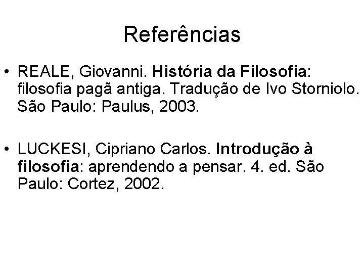 Referências • REALE, Giovanni. História da Filosofia: filosofia pagã antiga. Tradução de Ivo Storniolo. Referências • REALE, Giovanni. História da Filosofia: filosofia pagã antiga. Tradução de Ivo Storniolo.