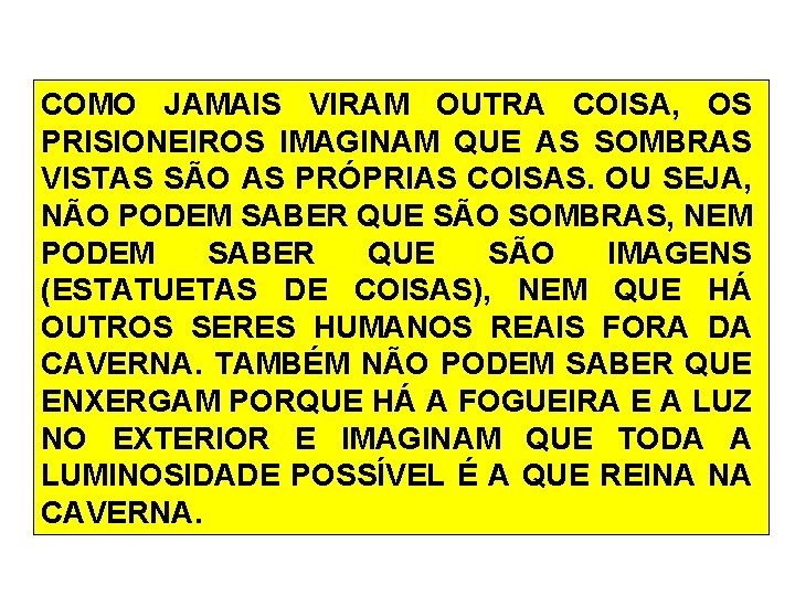 COMO JAMAIS VIRAM OUTRA COISA, OS PRISIONEIROS IMAGINAM QUE AS SOMBRAS VISTAS SÃO AS COMO JAMAIS VIRAM OUTRA COISA, OS PRISIONEIROS IMAGINAM QUE AS SOMBRAS VISTAS SÃO AS