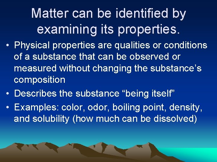Matter can be identified by examining its properties. • Physical properties are qualities or