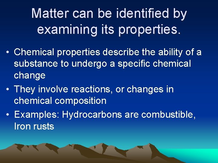 Matter can be identified by examining its properties. • Chemical properties describe the ability