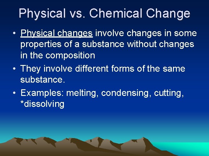 Physical vs. Chemical Change • Physical changes involve changes in some properties of a