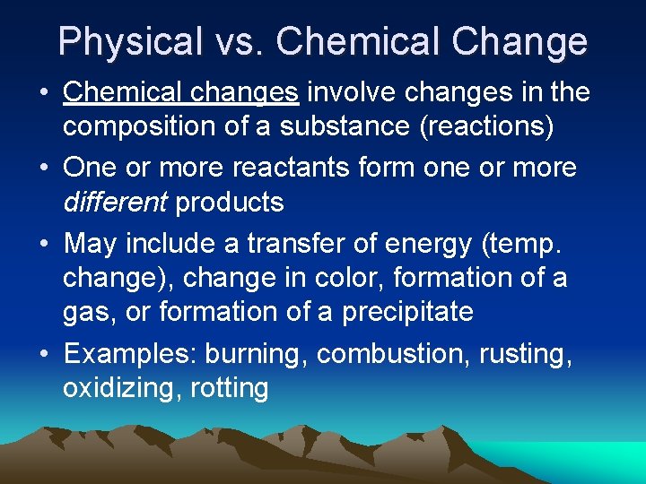 Physical vs. Chemical Change • Chemical changes involve changes in the composition of a