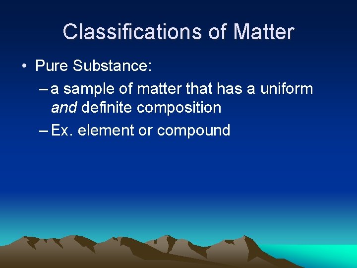 Classifications of Matter • Pure Substance: – a sample of matter that has a