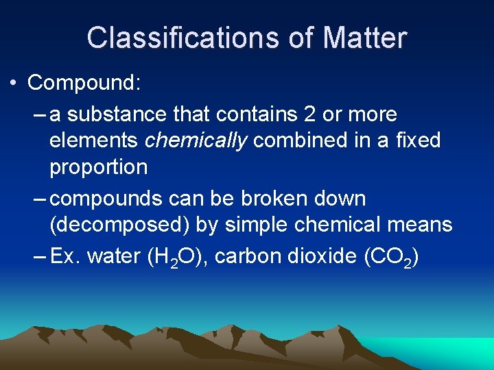 Classifications of Matter • Compound: – a substance that contains 2 or more elements