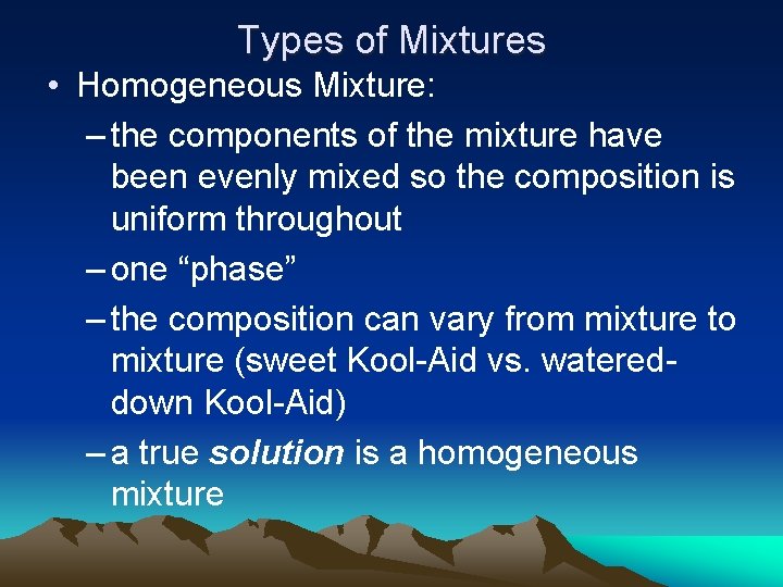 Types of Mixtures • Homogeneous Mixture: – the components of the mixture have been