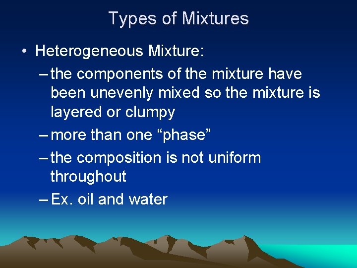 Types of Mixtures • Heterogeneous Mixture: – the components of the mixture have been