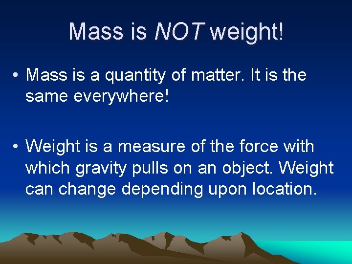 Mass is NOT weight! • Mass is a quantity of matter. It is the