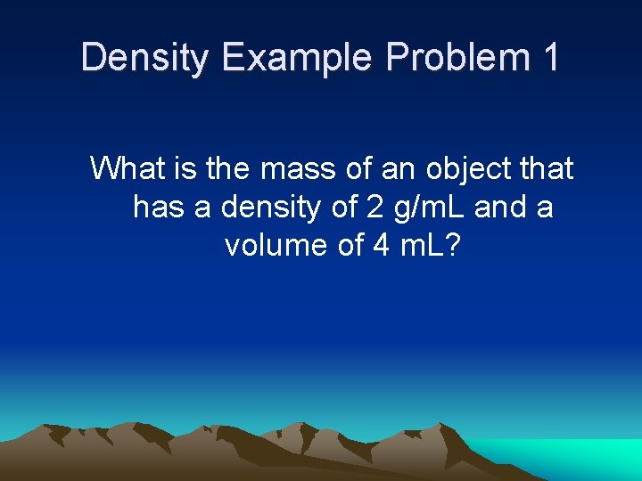 Density Example Problem 1 What is the mass of an object that has a
