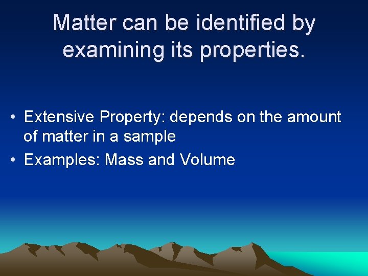 Matter can be identified by examining its properties. • Extensive Property: depends on the