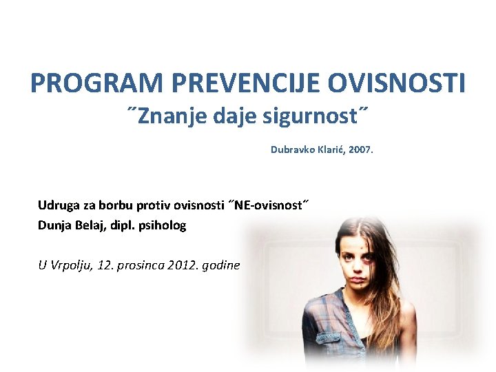 PROGRAM PREVENCIJE OVISNOSTI ˝Znanje daje sigurnost˝ Dubravko Klarić, 2007. Udruga za borbu protiv ovisnosti