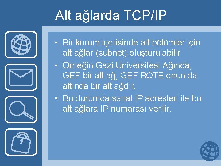 Alt ağlarda TCP/IP • Bir kurum içerisinde alt bölümler için alt ağlar (subnet) oluşturulabilir.