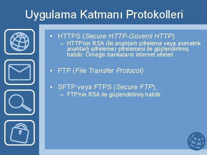 Uygulama Katmanı Protokolleri • HTTPS (Secure HTTP-Güvenli HTTP) – HTTP'nin RSA (İki anahtarlı şifreleme