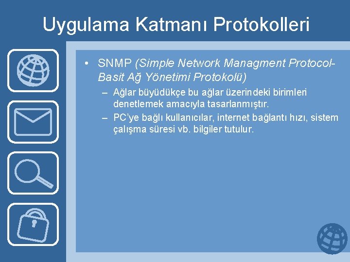 Uygulama Katmanı Protokolleri • SNMP (Simple Network Managment Protocol. Basit Ağ Yönetimi Protokolü) –