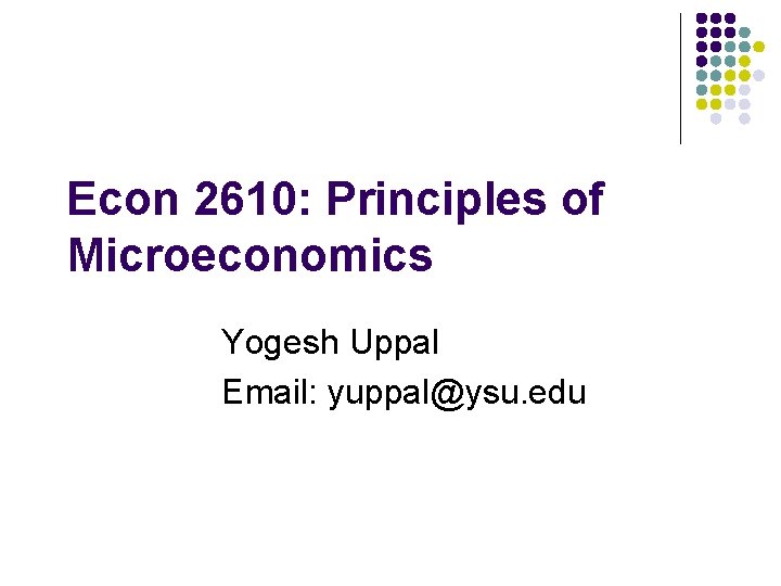 Econ 2610: Principles of Microeconomics Yogesh Uppal Email: yuppal@ysu. edu 