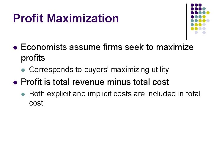 Profit Maximization l Economists assume firms seek to maximize profits l l Corresponds to