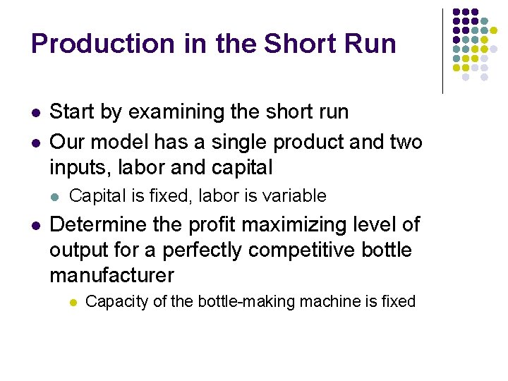 Production in the Short Run l l Start by examining the short run Our