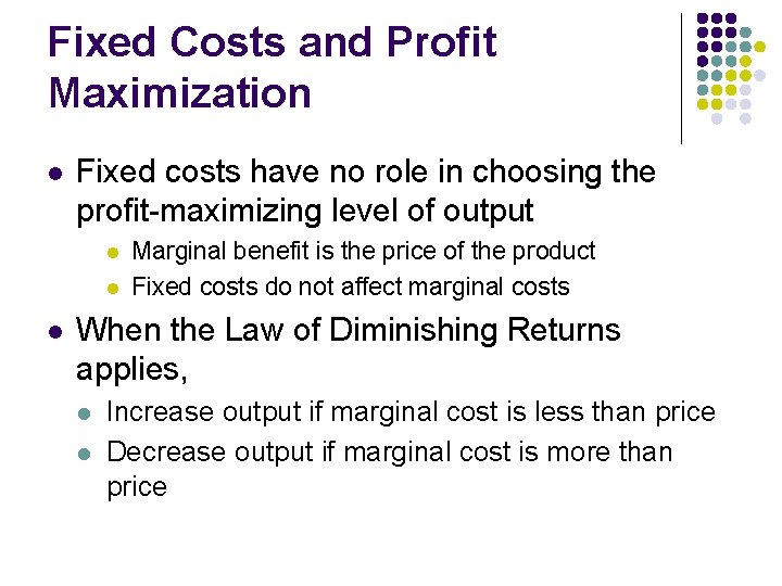 Fixed Costs and Profit Maximization l Fixed costs have no role in choosing the