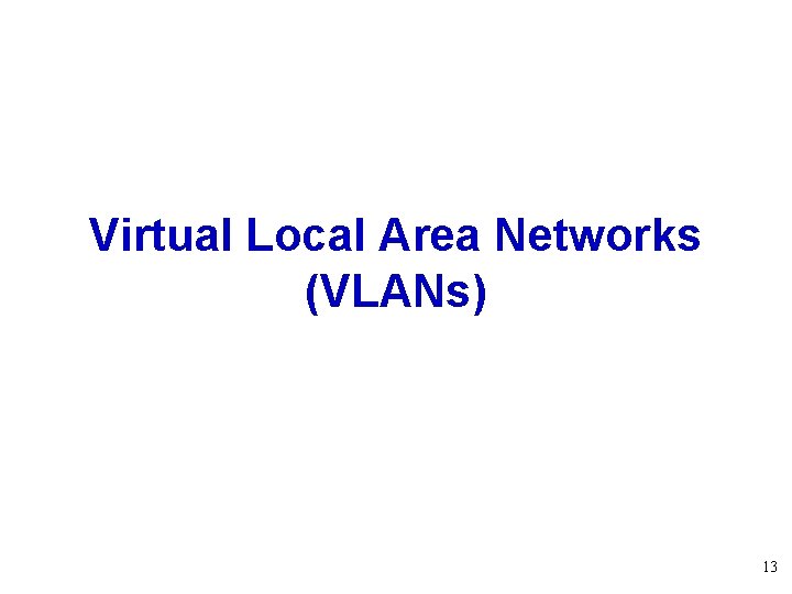Virtual Local Area Networks (VLANs) 13 