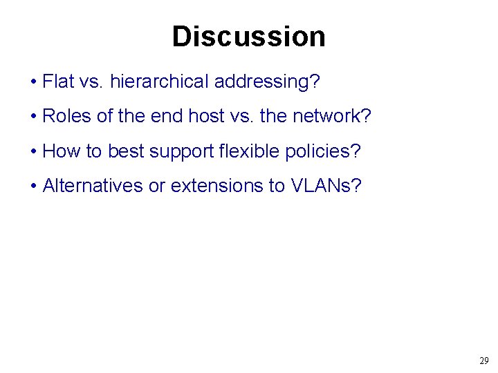 Discussion • Flat vs. hierarchical addressing? • Roles of the end host vs. the