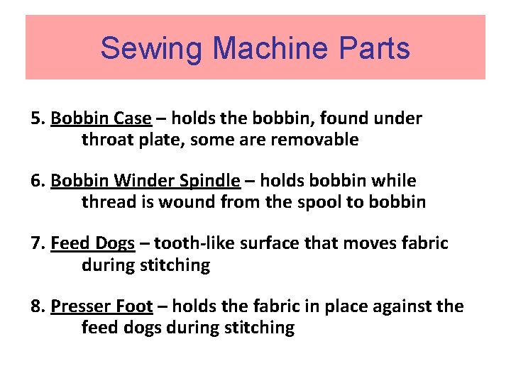 Sewing Machine Parts 5. Bobbin Case – holds the bobbin, found under throat plate,