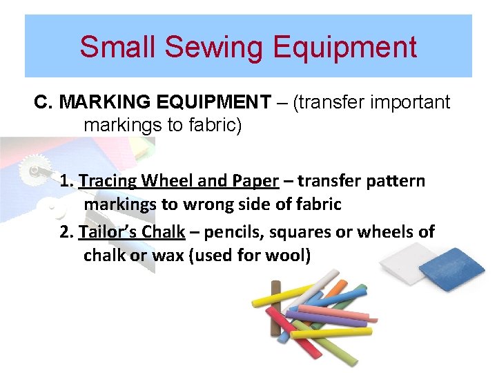 Small Sewing Equipment C. MARKING EQUIPMENT – (transfer important markings to fabric) 1. Tracing