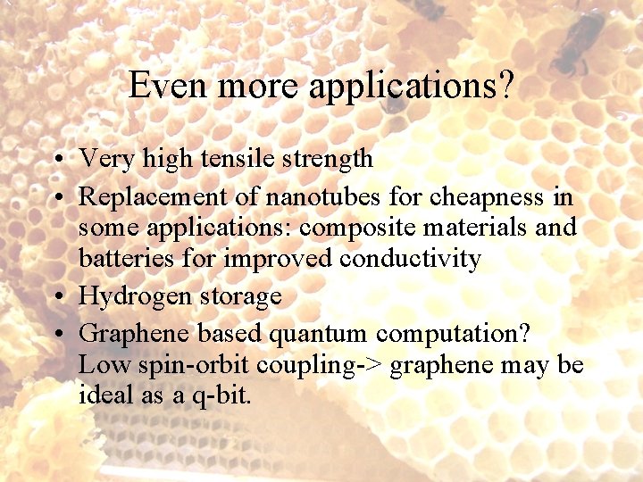 Even more applications? • Very high tensile strength • Replacement of nanotubes for cheapness