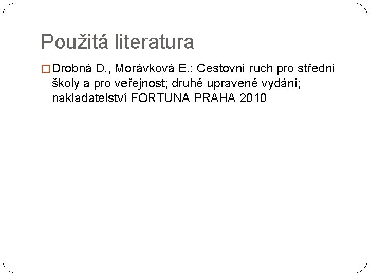 Použitá literatura � Drobná D. , Morávková E. : Cestovní ruch pro střední školy