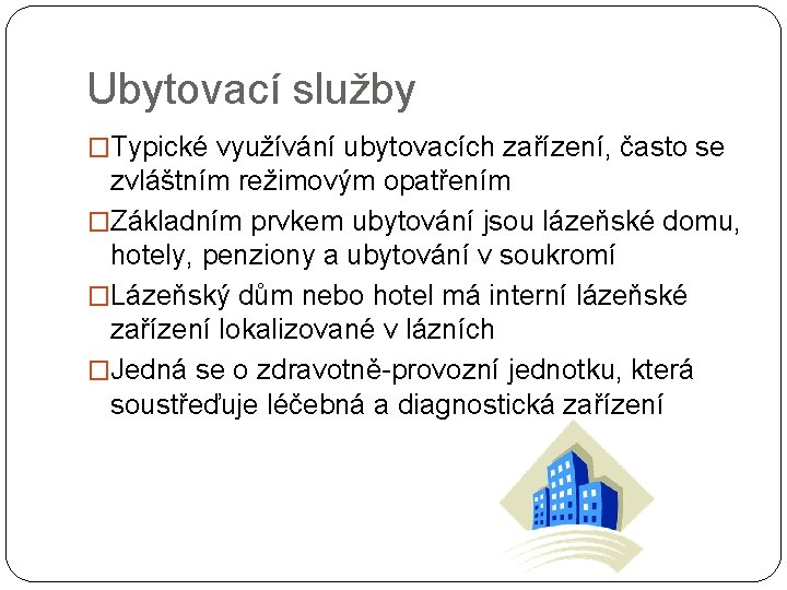 Ubytovací služby �Typické využívání ubytovacích zařízení, často se zvláštním režimovým opatřením �Základním prvkem ubytování