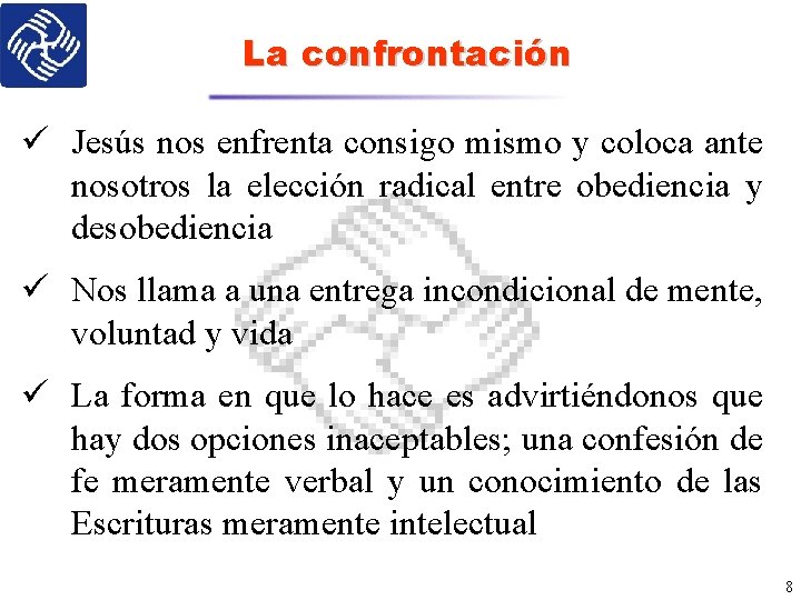 La confrontación ü Jesús nos enfrenta consigo mismo y coloca ante nosotros la elección