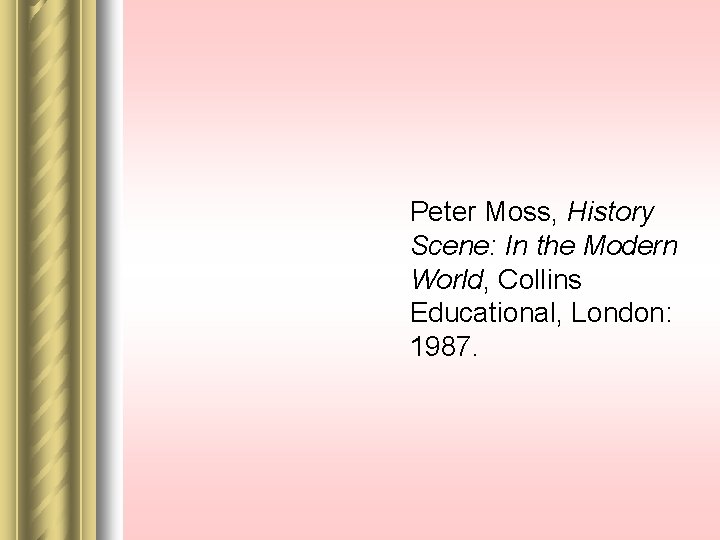 Peter Moss, History Scene: In the Modern World, Collins Educational, London: 1987. 