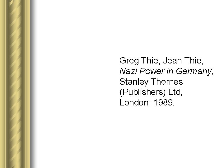 Greg Thie, Jean Thie, Nazi Power in Germany, Stanley Thornes (Publishers) Ltd, London: 1989.