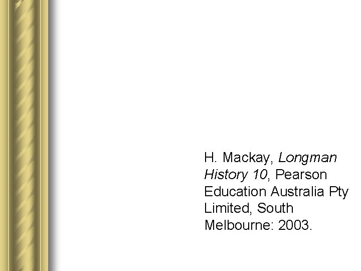 H. Mackay, Longman History 10, Pearson Education Australia Pty Limited, South Melbourne: 2003. 