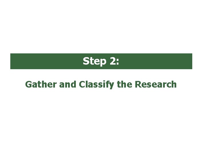 Step 2: Gather and Classify the Research 
