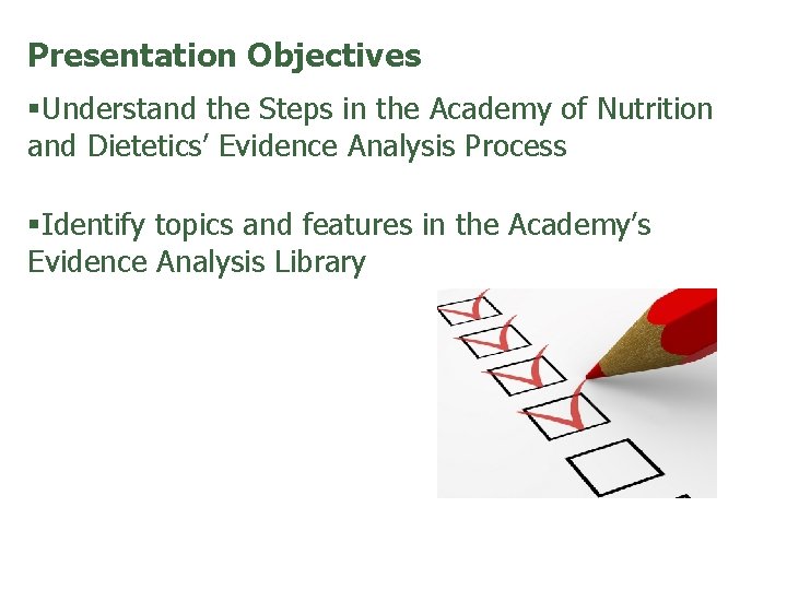 Presentation Objectives §Understand the Steps in the Academy of Nutrition and Dietetics’ Evidence Analysis