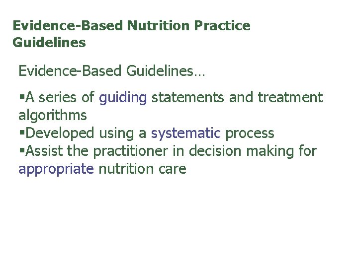 Evidence-Based Nutrition Practice Guidelines Evidence-Based Guidelines… §A series of guiding statements and treatment algorithms