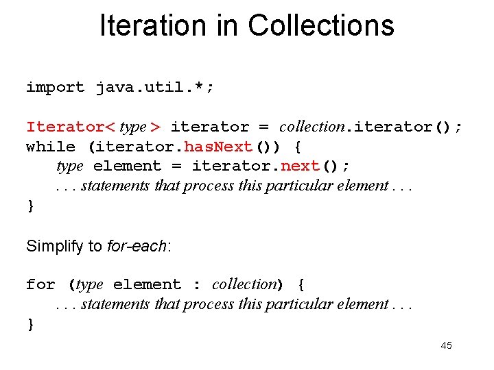 Iteration in Collections import java. util. *; Iterator< type > iterator = collection. iterator();