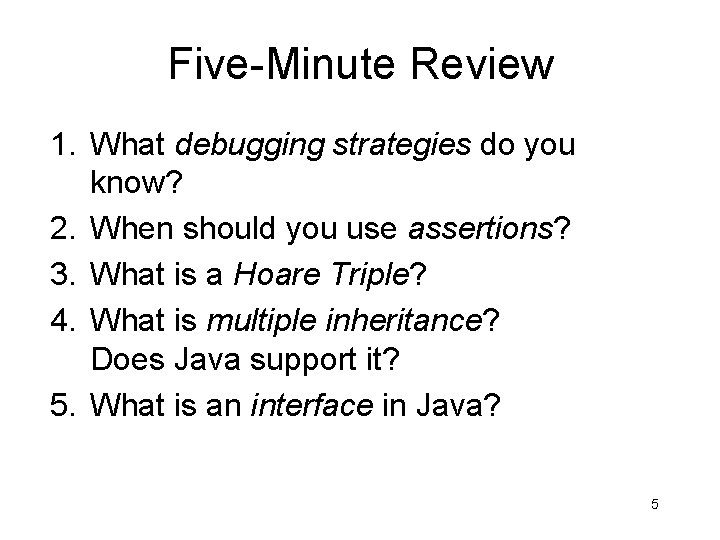 Five-Minute Review 1. What debugging strategies do you know? 2. When should you use