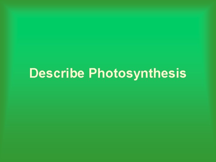 Describe Photosynthesis 