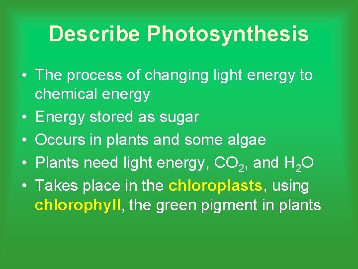 Describe Photosynthesis • The process of changing light energy to chemical energy • Energy