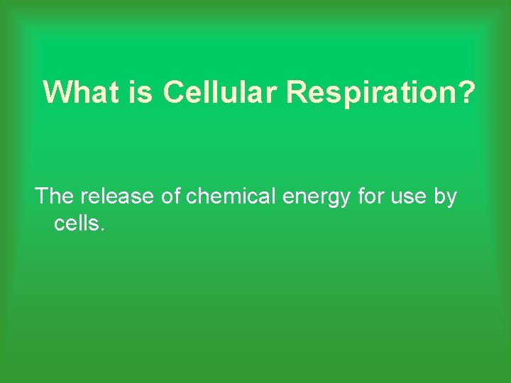 What is Cellular Respiration? The release of chemical energy for use by cells. 