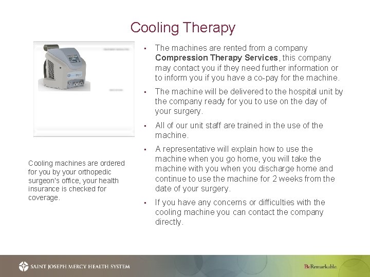 Cooling Therapy Cooling machines are ordered for you by your orthopedic surgeon’s office, your