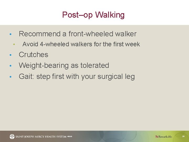 Post–op Walking Recommend a front-wheeled walker • • Avoid 4 -wheeled walkers for the