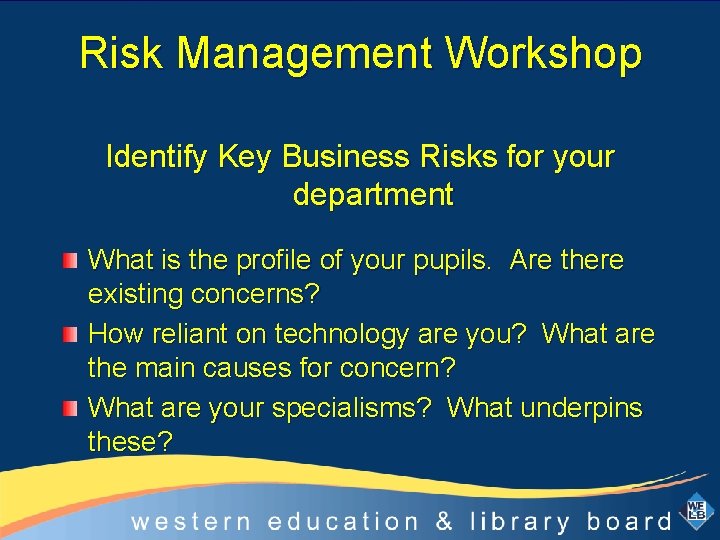 Risk Management Workshop Identify Key Business Risks for your department What is the profile