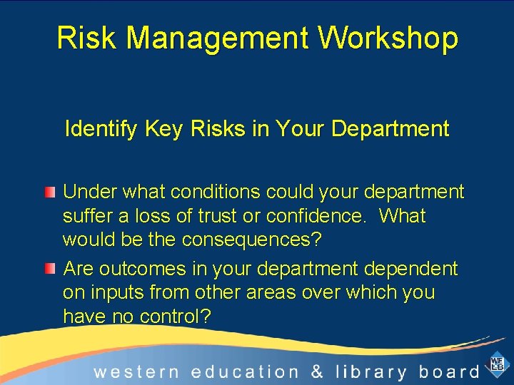 Risk Management Workshop Identify Key Risks in Your Department Under what conditions could your