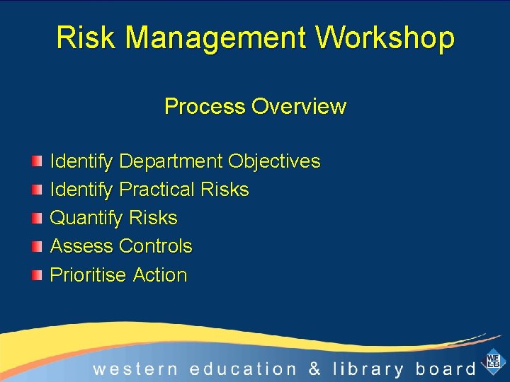 Risk Management Workshop Process Overview Identify Department Objectives Identify Practical Risks Quantify Risks Assess