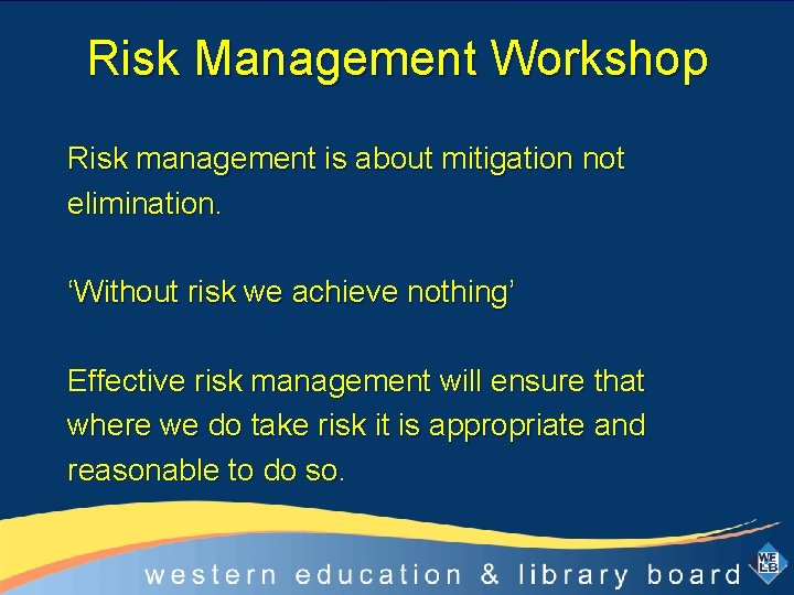 Risk Management Workshop Risk management is about mitigation not elimination. ‘Without risk we achieve