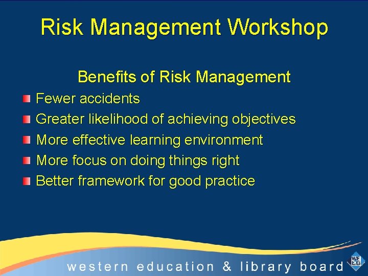 Risk Management Workshop Benefits of Risk Management Fewer accidents Greater likelihood of achieving objectives