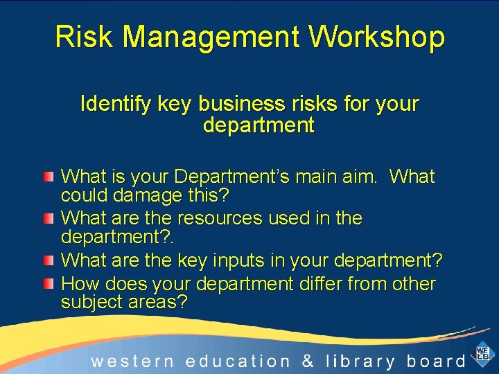 Risk Management Workshop Identify key business risks for your department What is your Department’s