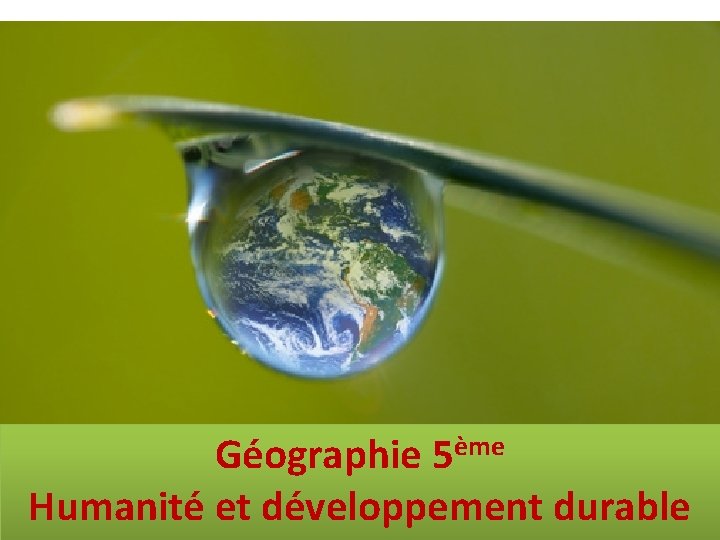 ème Géographie 5 Humanité et développement durable 